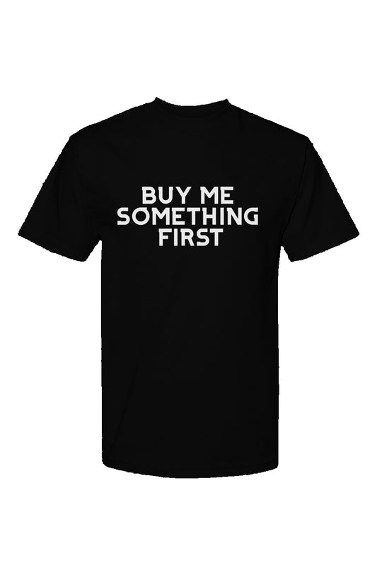 Buy Me Something First T Shirt (black)