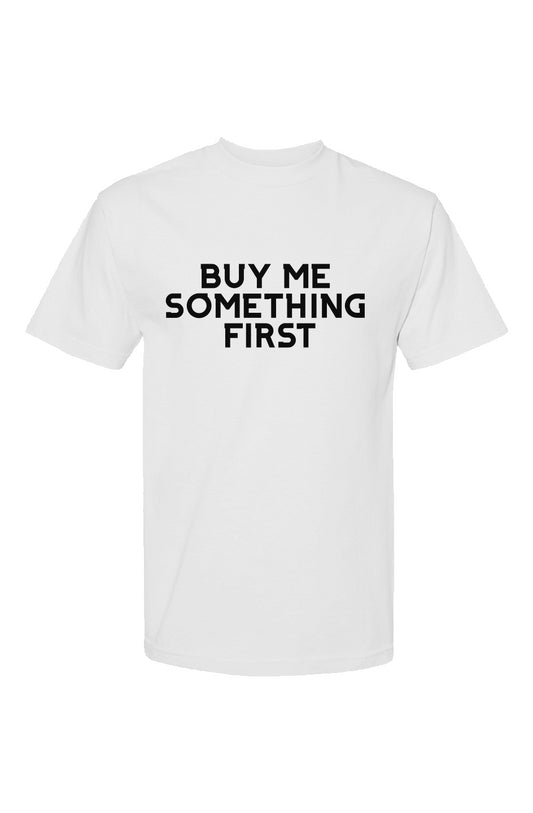 Buy Me Something First T Shirt (white)